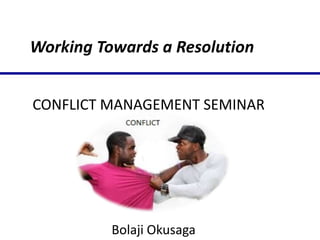 Working Towards a Resolution
CONFLICT MANAGEMENT SEMINAR

Bolaji Okusaga

 