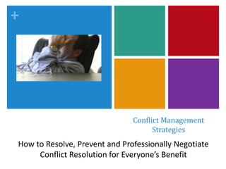 +
Conflict Management
Strategies
How to Resolve, Prevent and Professionally Negotiate
Conflict Resolution for Everyone’s Benefit
 