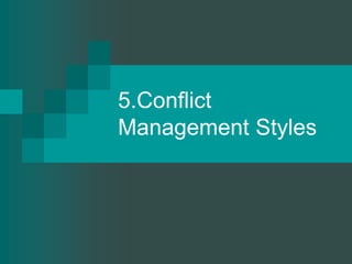5.Conflict
Management Styles
 