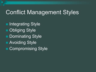 Conflict Management Styles
 Integrating Style
 Obliging Style
 Dominating Style
 Avoiding Style
 Compromising Style
 