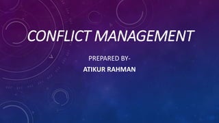 CONFLICT MANAGEMENT
PREPARED BY-
ATIKUR RAHMAN
 