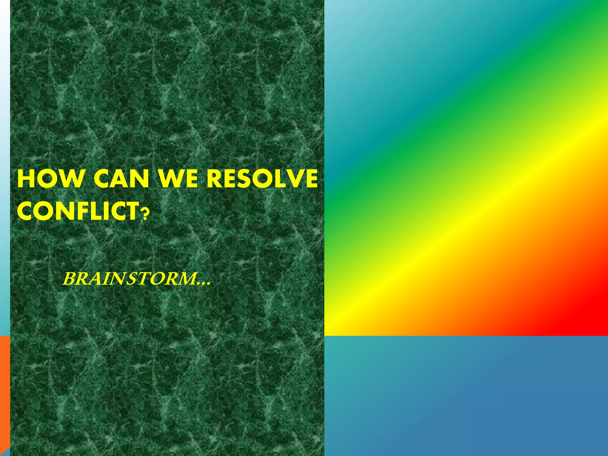 HOW CAN WE RESOLVE
CONFLICT?
BRAINSTORM…
 