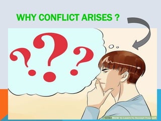 WHY CONFLICT ARISES ?
 