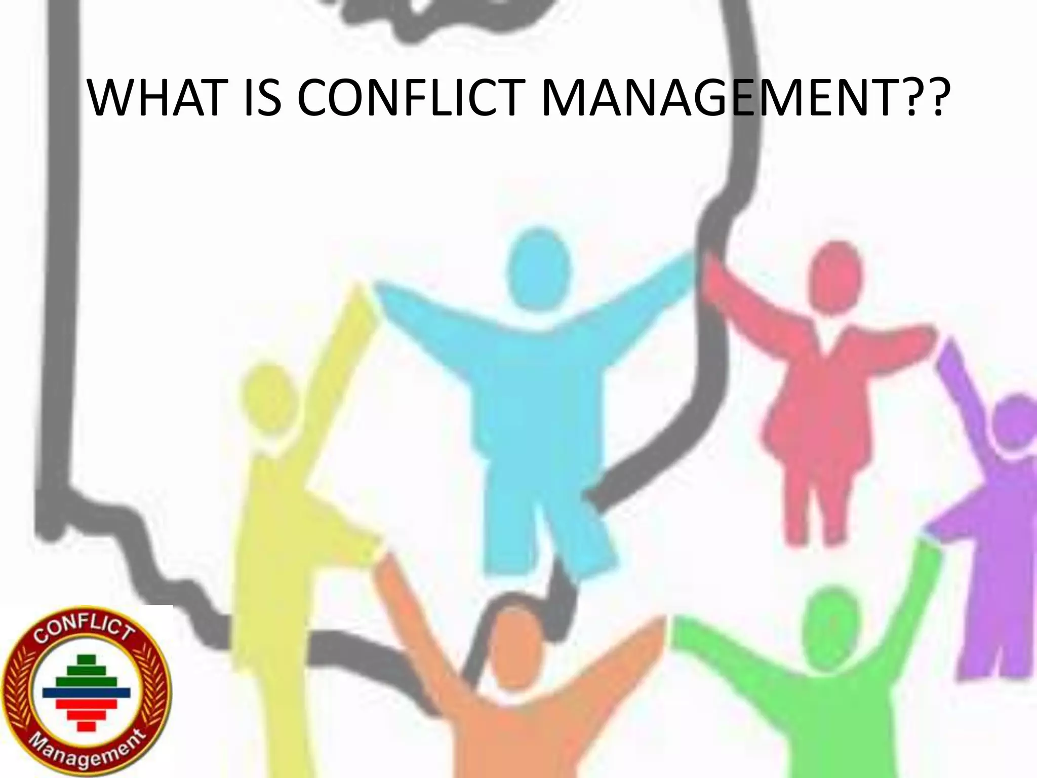WHAT IS CONFLICT MANAGEMENT??
 