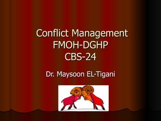 Conflict Management  FMOH-DGHP CBS-24 Dr. Maysoon EL-Tigani 
