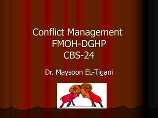 Conflict Management
FMOH-DGHP
CBS-24
Dr. Maysoon EL-Tigani
 