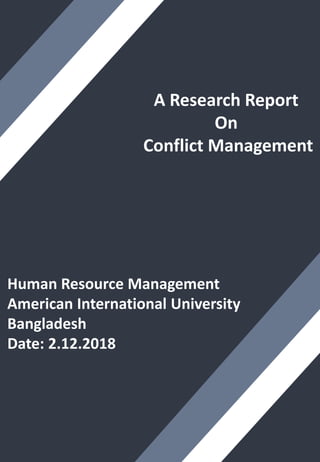 A Research Report
On
Conflict Management
Human Resource Management
American International University
Bangladesh
Date: 2.12.2018
 