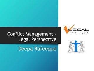 Deepa Rafeeque
Conflict Management –
Legal Perspective
 