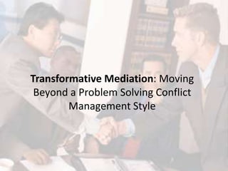 Transformative Mediation: Moving Beyond a Problem Solving Conflict Management Style 