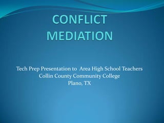 CONFLICTMEDIATION Tech Prep Presentation to  Area High School Teachers Collin County Community College Plano, TX 