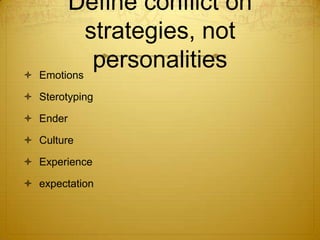 Define conflict on
           strategies, not
 Emotions
            personalities
 Sterotyping

 Ender

 Culture

 Ex...