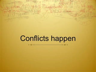Conflicts happen
 