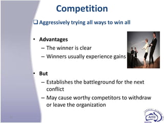 Competition
      Aggressively trying all ways to win all

     • Advantages
        – The winner is clear
        – Winners usually experience gains

     • But
        – Establishes the battleground for the next
          conflict
        – May cause worthy competitors to withdraw
          or leave the organization
23
 