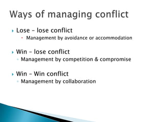 

Lose – lose conflict
 Management by avoidance or accommodation



Win – lose conflict
◦ Management by competition & compromise



Win – Win conflict
◦ Management by collaboration

 