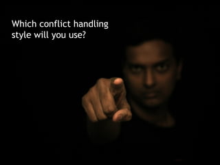Which conflict handling
style will you use?
 