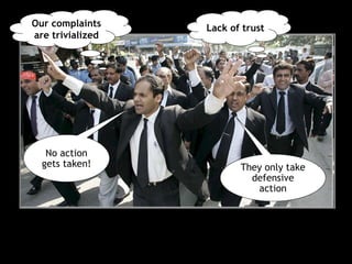 Our complaints    Lack of trust
are trivialized




   No action
  gets taken!            They only take
                           defensive
                            action
 