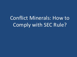 Conflict Minerals: How to
Comply with SEC Rule?
 