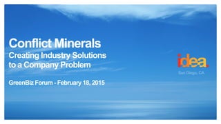 San Diego, CA
Conflict Minerals
Creating Industry Solutions
to a Company Problem
GreenBiz Forum - February 18, 2015
 