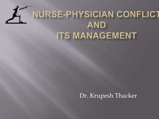 Nurse-physician Conflict and its management                                         Dr. Krupesh Thacker 