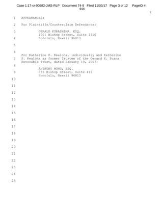 1
2
3
4
5
6
7
8
9
10
11
12
13
14
15
16
17
18
19
20
21
22
23
24
25
RALPH ROSENBERG COURT REPORTERS, INC.
Honolulu, Hawaii (808) 524-2090
1
---o0o---
SWORN STATEMENT OF TRACY T. YOSHIMURA
---o0o---
Taken at the U.S. Attorney's Office, District of Hawaii,
PJKK Federal Building, 300 Ala Moana Boulevard, Room
6-100, Honolulu, Hawaii, commencing at 3:24 p.m.
on Wednesday, July 27, 2016.
Reported By: CYNTHIA A. GARDUQUE, CSR NO. 251
Certified Shorthand Reporter
Case 1:17-cr-00582-JMS-RLP Document 74-5 Filed 11/03/17 Page 2 of 53 PageID #:
364
 
