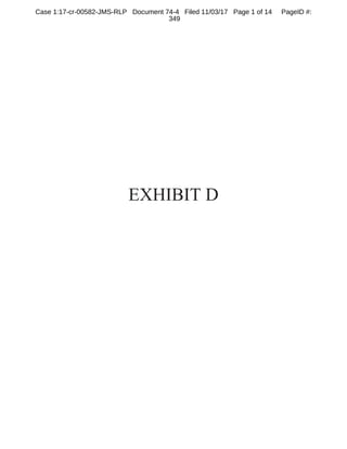 EXHIBIT D
Case 1:17-cr-00582-JMS-RLP Document 74-4 Filed 11/03/17 Page 1 of 14 PageID #:
349
 