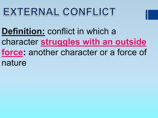 Definition: conflict in which a
character struggles with an outside
force: another character or a force of
nature
 
