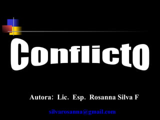 Conflicto Autora:  Lic.  Esp.  Rosanna Silva F   silvarosanna@gmail.com  