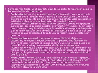 La negociación.Dinámica emocional de los conflictos: FASESCada conflicto es como un camino que comienza, avanza y acaba de una manera particular. Sin embargo se pueden ver ciertos elementos comunes a todos ellos que nos permiten explicar su funcionamiento.