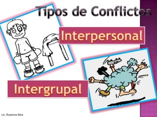 Tipos de ConflictosInterpersonalIntergrupalLic. Rosanna Silva