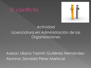Actividad
Licenciatura en Administración de las
Organizaciones
Asesor: Liliana Yasmín Gutiérrez Hernández
Alumna: Zenaida Pérez Mariscal
 