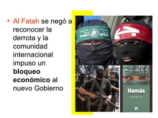 Al Fatah  se negó a reconocer la derrota y la comunidad internacional impuso un  bloqueo económico  al nuevo Gobierno  