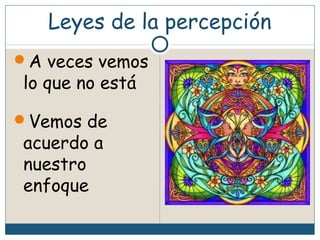 Leyes de la percepción
A veces vemos
lo que no está
Vemos de
acuerdo a
nuestro
enfoque
 