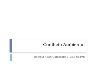 Conflicto Ambiental
Daniela Adán Camacaro V-25.142.196
 