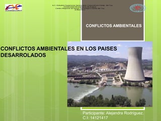 Participante: Alejandra Rodríguez.
C.I: 14121417
CONFLICTOS AMBIENTALES EN LOS PAISES
DESARROLADOS
CONFLICTOS AMBIENTALES
 