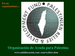 www. middleeastuk .com/ com/welfare. htm   Organización de Ayuda para Palestina En sus organizaciones... 