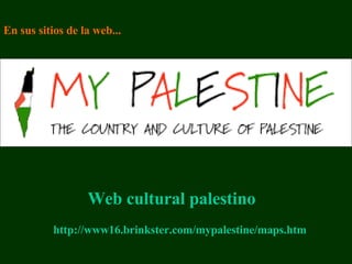 http://www16.brinkster.com/mypalestine/maps.htm Web cultural palestino En sus sitios de la web... 