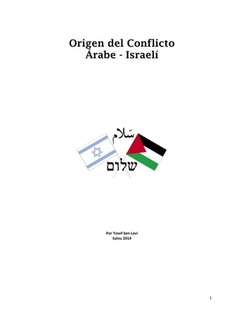 1
Origen del Conflicto
Árabe - Israelí
Por Yosef ben Leví
Salou 2014
 