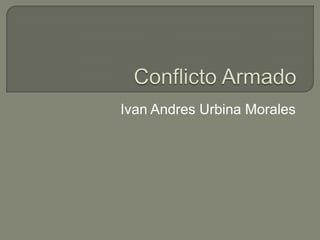 Conflicto Armado  IvanAndres Urbina Morales 