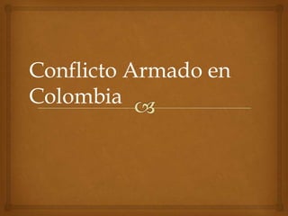 Conflicto Armado en
Colombia
 