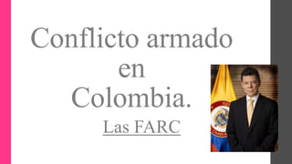 Conflicto armado
en
Colombia.
Las FARC
 