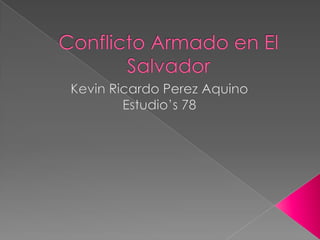 ConflictoArmado en El Salvador Kevin Ricardo Perez Aquino Estudio’s 78 