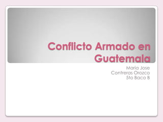 Conflicto Armado en Guatemala Maria Jose  Contreras Orozco 5to Baco B 
