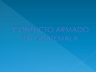CONFLICTO ARMADO EN GUATEMALA  