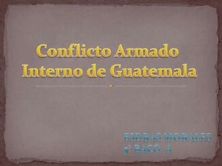 Conflicto Armado  Interno de Guatemala Esdras Morales5° baco  a 