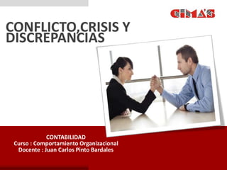 CONFLICTO,CRISIS Y
DISCREPANCIAS
CONTABILIDAD
Curso : Comportamiento Organizacional
Docente : Juan Carlos Pinto Bardales
 