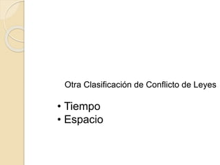 Otra Clasificación de Conflicto de Leyes 
• Tiempo 
• Espacio 
 
