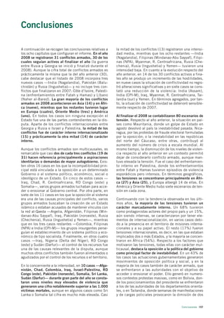 Conclusiones

A continuación se recogen las conclusiones relativas a       la mitad de los conflictos (13) registraron una intensi-
los ocho capítulos que configuran el informe. En el año      dad media, mientras que los ocho restantes —India
2008 se registraron 31 conflictos armados, 30 de los         (Nagalandia), Filipinas (Mindanao-Abu Sayyaf), Filipi-
cuales seguían activos al finalizar el año (la guerra        nas (NPA), Myanmar, R. Centroafricana, Rusia (Che-
entre Rusia y Georgia se inició y finalizó durante el        chenia), Rusia (Ingushetia) y Yemen— tuvieron una
2008). Aunque la cifra total de conflictos armados es        intensidad baja. En cuanto a la evolución respecto del
prácticamente la misma que la del año anterior (30),         año anterior, en 14 de los 30 conflictos activos a fina-
cabe destacar que el listado de 2008 incorpora tres          les año se produjo un incremento de las hostilidades,
nuevos casos —India (Nagalandia), Pakistán (Balu-            en nueve casos la situación de conflictividad no regis-
chistán) y Rusia (Ingushetia)— y no incluye tres con-        tró alteraciones significativas y en siete casos se cons-
flictos que finalizaron en 2007: Côte d’Ivoire, Palesti-     tató una reducción de la violencia: India (Assam),
na (enfrentamientos entre Fatah y Hamas) y Líbano            India (CPI-M), Iraq, Myanmar, R. Centroafricana, Tai-
(Naher al-Bared). La gran mayoría de los conflictos          landia (sur) y Yemen. En términos agregados, por tan-
armados en 2008 acontecieron en Asia (14) y en Áfri-         to, la situación de conflictividad se deterioró sensible-
ca (nueve), mientras que los restantes tuvieron lugar        mente respecto de 2007.
en Europa (cuatro), Oriente Medio (tres) y América
(uno). En todos los casos sin ninguna excepción el           Al finalizar el 2008 se contabilizaron 80 escenarios de
Estado fue una de las partes contendientes en la dis-        tensión. Respecto al año anterior, la situación en paí-
puta. Aparte de los conflictos internacionales entre         ses como Mauritania, donde un golpe de Estado en
Georgia y Rusia e Israel y Palestina, la mitad de los        agosto devolvió al país la inestabilidad pasada; Nica-
conflictos fue de carácter interno internacionalizado        ragua, por las protestas de fraude electoral formuladas
(15) y prácticamente la otra mitad (14) de carácter          por la oposición; o la inestabilidad en las repúblicas
interno.                                                     del norte del Cáucaso, entre otras, contribuyó al
                                                             aumento del número de crisis a escala mundial. Al
Aunque los conflictos armados son multicausales, es          mismo tiempo, la disminución de los niveles de violen-
remarcable que casi dos de cada tres conflictos (19 de       cia respecto al año anterior en un contexto permitió
31) hacen referencia principalmente a aspiraciones           dejar de considerarlo conflicto armado, aunque man-
identitarias o demandas de mayor autogobierno. Exis-         tuvo elevada la tensión. Fue el caso del enfrentamien-
ten otros 16 casos en los que la incompatibilidad prin-      to interno en Palestina, donde los enfrentamientos
cipal está vinculada a la oposición a un determinado         entre Fatah y Hamas tuvieron episodios de violencia
Gobierno o al sistema político, económico, social o          esporádicos pero intensos. En términos geográficos,
ideológico de un Estado. En cinco de estos casos —           las tensiones se concentraron principalmente en Áfri-
Iraq, Chad, R. Centroafricana, RD Congo (este) y             ca (27) y Asia (25), y Europa albergó 14 de ellas. En
Somalia—, varios grupos armados luchaban para acce-          América y Oriente Medio hubo siete escenarios de ten-
der o erosionar al Gobierno central. Por otra parte, en      sión en cada zona.
siete de los 11 casos en los que la oposición al sistema
era una de las causas principales del conflicto, varios      Continuando con la tendencia observada en los últi-
grupos armados buscaban la creación de un Estado             mos años, la mayoría de las tensiones tuvieron un
islámico o estaban acusados de mantener vínculos con         carácter marcadamente interno. Un 68% tuvieron
la red al-Qaeda —Argelia, Afganistán, Filipinas (Min-        como protagonistas actores del propio país y un 15%,
danao-Abu Sayyaf), Iraq, Pakistán (noroeste), Rusia          aún siendo internas, se caracterizaron por tener ele-
(Chechenia), Rusia (Ingushetia) y Yemen—, mientras           mentos de internacionalización, en varios casos debi-
que en los tres casos restantes —Colombia, Filipinas         do a la presencia en el territorio de misiones interna-
(NPA) e India (CPI-M)— los grupos insurgentes perse-         cionales y a su papel activo. El resto (17%) fueron
guían el establecimiento de un sistema político y eco-       tensiones internacionales, es decir, en las que estaban
nómico de tipo socialista. Finalmente, en otros cuatro       implicados dos o más Estados, y la mayoría se concen-
casos —Iraq, Nigeria (Delta del Níger), RD Congo             traron en África (54%). Respecto a los factores que
(este) y Sudán (Darfur)— el control de los recursos fue      motivaron las tensiones, todas ellas con carácter mul-
una de las causas relevantes de la disputa, aunque           ticausal, destaca la oposición a la política del gobierno
muchos otros conflictos también fueron alimentados o         como principal factor de inestabilidad. En un 43% de
agudizados por el control de los recursos o el territorio.   los casos las actuaciones gubernamentales generaron
                                                             movimientos de oposición política y social, y en la
En lo concerniente a la intensidad, en 10 casos —Afga-       mayoría de los casos también de carácter armado, que
nistán, Chad, Colombia, Iraq, Israel-Palestina, RD           se enfrentaron a las autoridades con el objetivo de
Congo (este), Pakistán (noroeste), Somalia, Sri Lanka,       acceder o erosionar el poder. Ello generó en numero-
Sudán (Darfur)— durante gran parte del año se consta-        sos contextos protestas masivas, como en Bolivia, don-
taron unos niveles muy elevados de violencia que             de los posicionamientos del presidente se enfrentaron
generaron una cifra notablemente superior a las 1.000        a los de las autoridades de los departamentos orienta-
víctimas mortales, aunque en algunos casos como Sri          les, o en Tailandia, donde semanas de manifestaciones
Lanka o Somalia tal cifra es mucho más elevada. Casi         y de cargas policiales provocaron la dimisión de dos


                                                                                                       Conclusiones 157
 