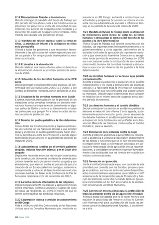 7/12 Desapariciones forzadas o involuntarias                 presencia en RD Congo, aumente e intensifique sus
Decide prorrogar el mandato del Grupo de Trabajo por         actividades y programas de asistencia técnica en con-
otro período de tres años e insta a los Estados a que se     sulta con las autoridades de ese país e informe al Con-
esfuercen por poner fin al clima de impunidad de que         sejo en su período de sesiones de marzo de 2009.
disfrutan los autores de desapariciones forzadas y a
esclarecer los casos de desapariciones forzadas, como        7/21 Mandato del Grupo de Trabajo sobre la utilización
medida crucial para una prevención eficaz.                   de mercenarios como medio de violar los derechos
                                                             humanos y obstaculizar el ejercicio del derecho de los
7/13 Mandato del relator especial sobre la venta de          pueblos a la libre determinación
niños, la prostitución infantil y la utilización de niños    Pide al Grupo de Trabajo que celebre consultas con los
en la pornografía                                            Estados, las organizaciones intergubernamentales y no
Alienta a todos los gobiernos a que respondan favora-        gubernamentales y otros agentes pertinentes de la
blemente a las solicitudes del relator especial para visi-   sociedad civil sobre la aplicación de la presente resolu-
tar sus países a fin de que pueda desempeñar su man-         ción y que someta a la Asamblea General en su sexagé-
dato con eficacia.                                           simo tercer período de sesiones y al Consejo en 2009
                                                             sus conclusiones sobre la utilización de mercenarios
7/14 El derecho a la alimentación                            como medio de violar los derechos humanos y obstacu-
Decide celebrar una mesa redonda sobre el derecho a          lizar el ejercicio del derecho de los pueblos a la libre
la alimentación durante su principal período de sesio-       determinación.
nes de 2009.
                                                             7/22 Los derechos humanos y el acceso al agua potable
7/15 Situación de los derechos humanos en la RPD             y al saneamiento
Corea                                                        Exhorta a todos los gobiernos a cooperar con el experto
Decide prorrogar el mandato del relator especial, de con-    independiente y les invita a comunicarle las prácticas
formidad con las resoluciones 2004/13 y 2005/11 del          idóneas y a facilitarle toda la información necesaria
Consejo de Derechos Humanos, por un período de un año.       relacionada con sus funciones para que pueda cumplir
                                                             su mandato. Decide seguir examinando esta cuestión
7/16 Situación de los derechos humanos en el Sudán           en relación con el mismo tema de la agenda en su déci-
Expresa profunda preocupación por la gravedad de las         mo período de sesiones.
violaciones de los derechos humanos y el derecho inter-
nacional humanitario que se están cometiendo en algu-        7/23 Los derechos humanos y el cambio climático
nas partes de Darfur y reitera su llamamiento a todas        Decide considerar la cuestión en su décimo período de
las partes para que pongan fin a todos los actos de vio-     sesiones en relación con el tema 2 de la agenda, y pos-
lencia contra la población civil.                            teriormente poner el estudio, junto con un resumen de
                                                             los debates habidos en su décimo período de sesiones,
7/17 Derecho del pueblo palestino a la libre determina-      a disposición de la Conferencia de las Partes en la Con-
ción                                                         vención Marco de las Naciones Unidas sobre el Cambio
Insta a todos los Estados miembros y órganos pertinen-       Climático, para su examen.
tes del sistema de las Naciones Unidas a que presten
apoyo y asistencia al pueblo palestino para hacer efec-      7/24 Eliminación de la violencia contra la mujer
tivo su derecho a la libre determinación y decide seguir     Exhorta a todos los gobiernos a que presten su coopera-
examinando esta cuestión en su período de sesiones de        ción y asistencia a la relatora especial en el desempeño
marzo de 2009.                                               de las tareas y funciones que se le han encomendado,
                                                             le proporcionen toda la información solicitada, en par-
7/18 Asentamientos israelíes en el territorio palestino      ticular la relacionada con la aplicación de sus recomen-
ocupado, incluida Jerusalén oriental, y en el Golán sirio    daciones, y consideren seriamente responder favorable-
ocupado                                                      mente a las solicitudes que les formule en relación con
Deplora los recientes anuncios hechos por Israel acerca      visitas y comunicaciones.
de la construcción de nuevas unidades de vivienda para
colonos israelíes en la Jerusalén oriental ocupada y sus     7/25 Prevención del genocidio
alrededores, que atentan contra el proceso de paz y la       Invita a la Alta Comisionada a que, con carácter de alta
creación de un Estado palestino contiguo, soberano e         prioridad y en consulta con los Estados, prepare y pon-
independiente y vulneran el derecho internacional y las      ga en práctica, en función de los recursos disponibles,
promesas hechas por Israel en la Conferencia de Paz de       actos conmemorativos apropiados para celebrar el 60º
Annapolis celebrada el 27 de noviembre de 2007.              aniversario de la Convención para la Prevención y San-
                                                             ción del Delito de Genocidio, teniendo también presen-
7/19 La lucha contra la difamación de las religiones         te la conmemoración del 60º aniversario de la Declara-
Deplora enérgicamente los ataques y agresiones físicas       ción Universal de Derechos Humanos.
contra empresas, centros culturales y lugares de culto
de todas las religiones, así como el hecho de que se         7/26 Convención Internacional para la protección de
tomen como objetivo los símbolos religiosos.                 todas las personas contra las desapariciones forzadas
                                                             Alienta a todos los Estados que no lo hayan hecho a que
7/20 Cooperación técnica y servicios de asesoramiento        estudien la posibilidad de firmar o ratificar la Conven-
en RD Congo                                                  ción Internacional para la protección de todas las per-
Pide a la Oficina del Alto Comisionado de las Naciones       sonas contra las desapariciones forzadas, o de adherir-
Unidas para los Derechos Humanos que, mediante su            se a ella.


202 Alerta 2009
 