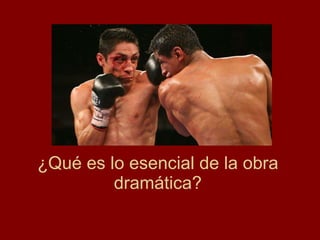 ¿Qué es lo esencial de la obra dramática? 