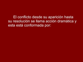 El conflicto desde su aparición hasta su resolución se llama acción dramática y esta está conformada por:  